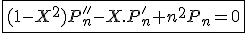 \fbox{(1-X^2)P_n''-X.P_n'+n^2P_n=0}